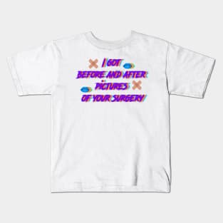 I got  before and after  pictures  of your surgery Kids T-Shirt